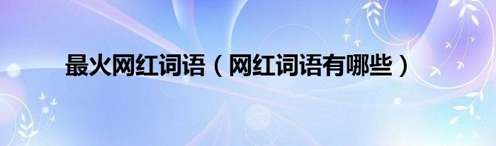 最火网红词语(网红词语有哪些)