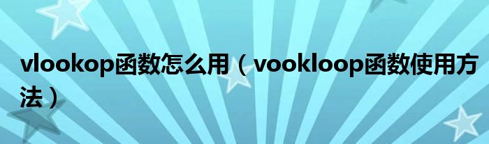 vlookop函数怎么用(vookloop函数使用方法)