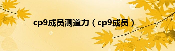 cp9成员测道力(cp9成员)