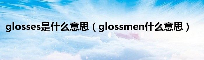 glosses是什么意思（glossmen什么意思）
