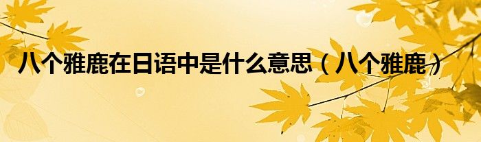 八个雅鹿在日语中是什么意思(八个雅鹿)