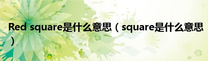 Red square是什么意思(square是什么意思)