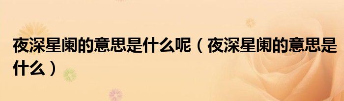 夜深星阑的意思是什么呢(夜深星阑的意思是什么)