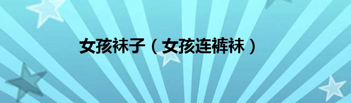 女孩袜子（女孩连裤袜）
