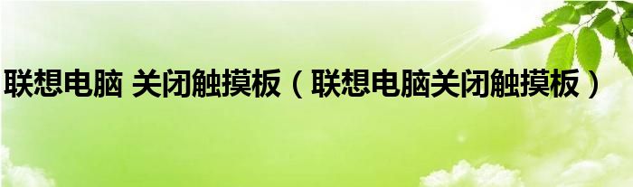 联想电脑 关闭触摸板(联想电脑关闭触摸板)