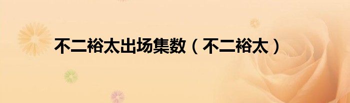 不二裕太出场集数(不二裕太)