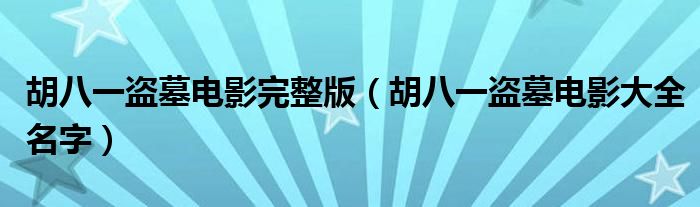 胡八一盗墓电影完整版(胡八一盗墓电影大全名字)