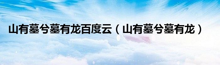 山有墓兮墓有龙百度云(山有墓兮墓有龙)