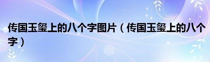 传国玉玺上的八个字图片(传国玉玺上的八个字)