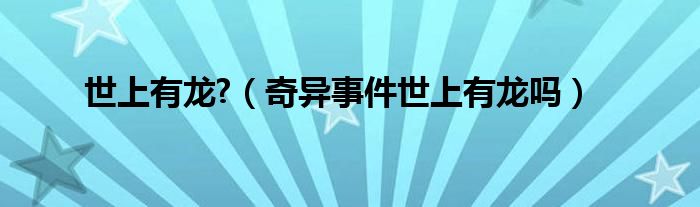 世上有龙?(奇异事件世上有龙吗)