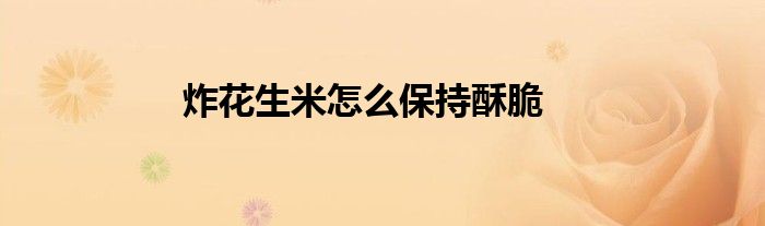 炸花生米怎么保持酥脆