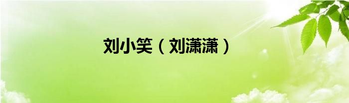 刘小笑（刘潇潇）