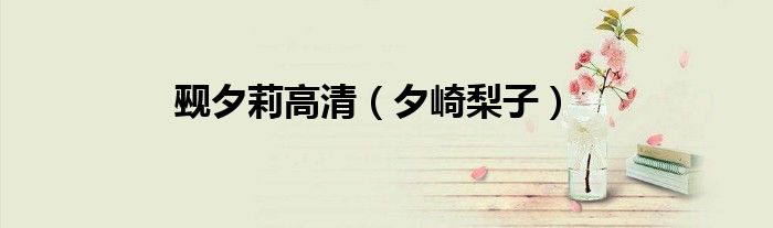 觋夕莉高清（夕崎梨子）