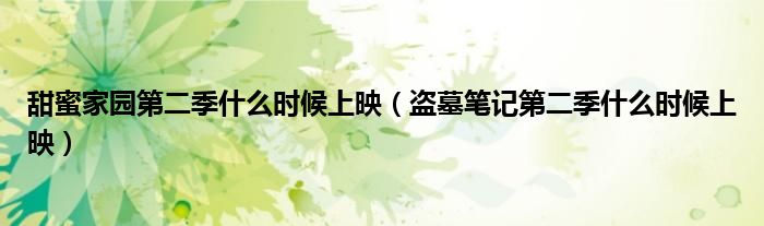 甜蜜家园第二季什么时候上映(盗墓笔记第二季什么时候上映)