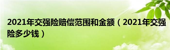 2021年交强险赔偿范围和金额（2021年交强险多少钱）