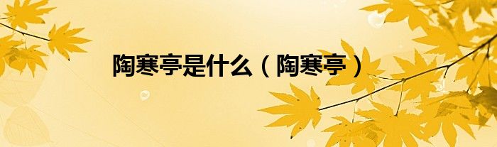 陶寒亭是什么（陶寒亭）