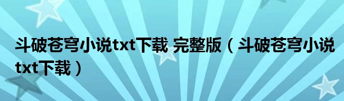 斗破苍穹小说txt下载 完整版(斗破苍穹小说txt下载)