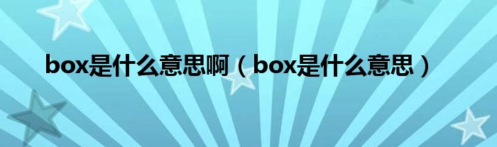box是什么意思啊(box是什么意思)