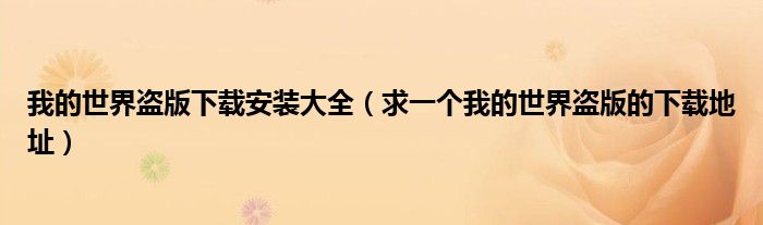 我的世界盗版下载安装大全(求一个我的世界盗版的下载地址)