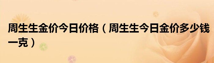 周生生金价今日价格（周生生今日金价多少钱一克）
