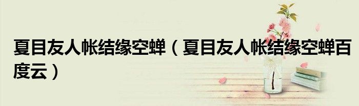 夏目友人帐结缘空蝉(夏目友人帐结缘空蝉百度云)