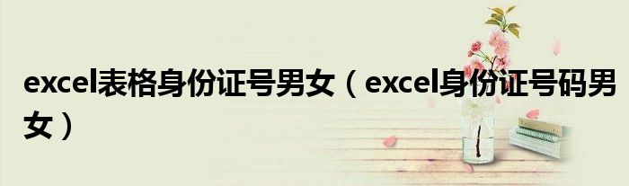 excel表格身份证号男女(excel身份证号码男女)