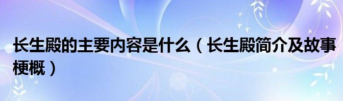 长生殿的主要内容是什么(长生殿简介及故事梗概)