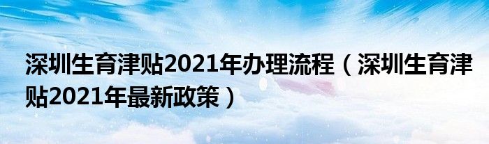 深圳生育津贴2021年办理流程(深圳生育津贴2021年最新政策)