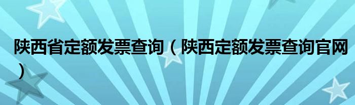 陕西省定额发票查询(陕西定额发票查询官网)