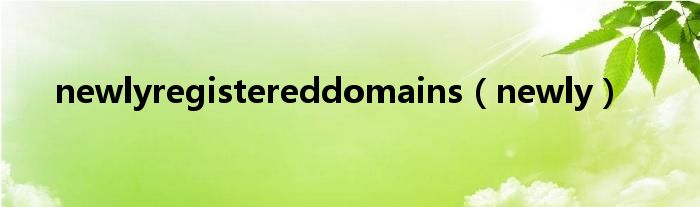 newlyregistereddomains(newly)
