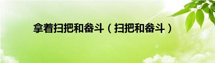 拿着扫把和畚斗(扫把和畚斗)