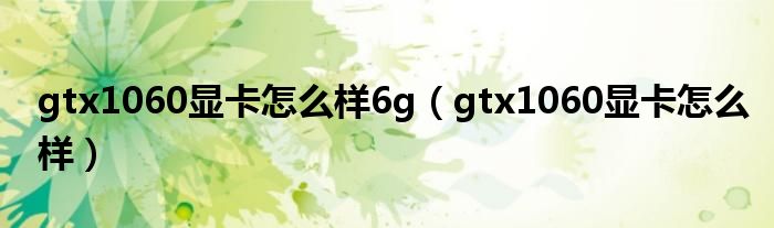 gtx1060显卡怎么样6g（gtx1060显卡怎么样）