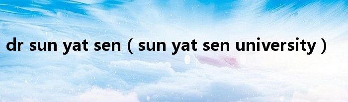 dr sun yat sen(sun yat sen university)