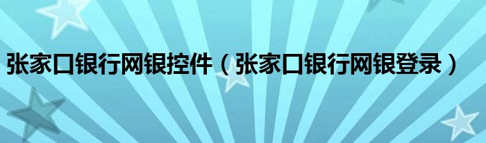 张家口银行网银控件（张家口银行网银登录）