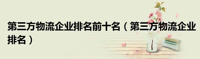 第三方物流企业排名前十名(第三方物流企业排名)