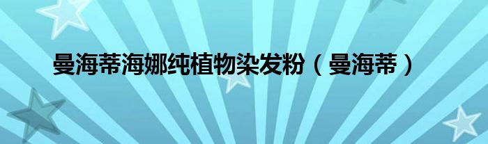曼海蒂海娜纯植物染发粉(曼海蒂)
