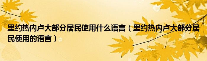 里约热内卢大部分居民使用什么语言(里约热内卢大部分居民使用的语言)