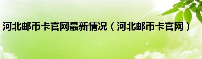 河北邮币卡官网最新情况(河北邮币卡官网)