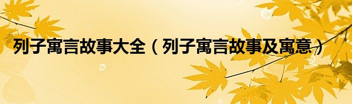 列子寓言故事大全(列子寓言故事及寓意)