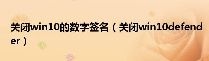 关闭win10的数字签名(关闭win10defender)