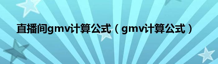 直播间gmv计算公式(gmv计算公式)
