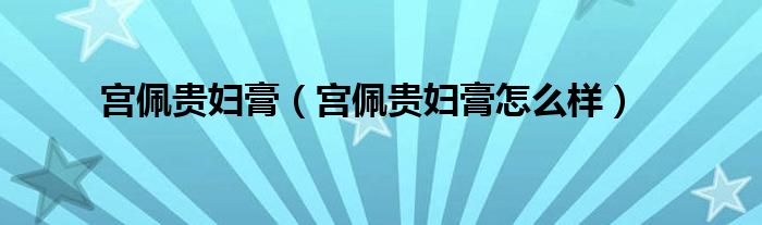 宫佩贵妇膏(宫佩贵妇膏怎么样)