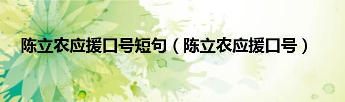 陈立农应援口号短句(陈立农应援口号)