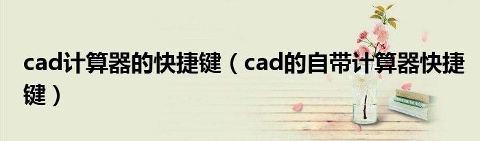 cad计算器的快捷键(cad的自带计算器快捷键)