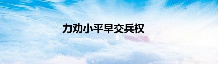力劝小平早交兵权