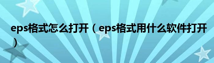 eps格式怎么打开(eps格式用什么软件打开)