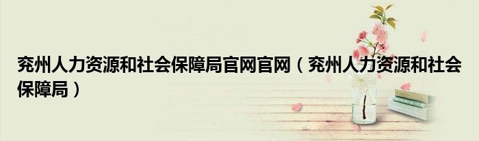兖州人力资源和社会保障局官网官网(兖州人力资源和社会保障局)