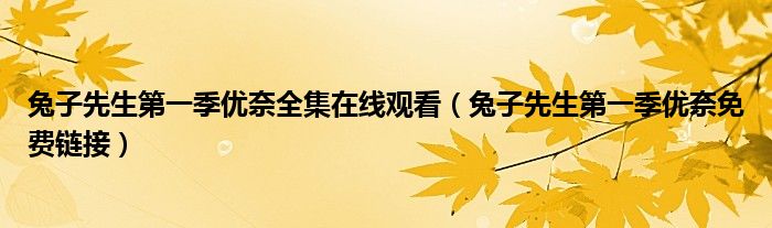 兔子先生第一季优奈全集在线观看(兔子先生第一季优奈免费链接)