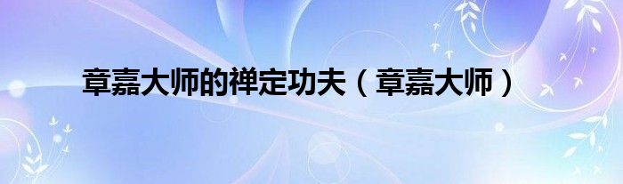 章嘉大师的禅定功夫(章嘉大师)