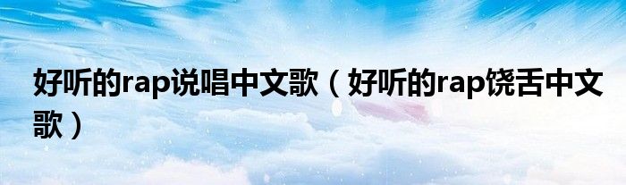 好听的rap说唱中文歌（好听的rap饶舌中文歌）